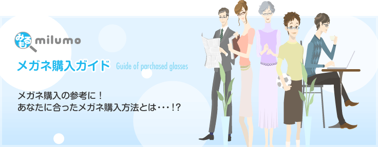 [みるも メガネ購入ガイド(milumo Guide of parchased glasses)] メガネ購入の参考に！あなたに合ったメガネ購入方法とは・・・！？